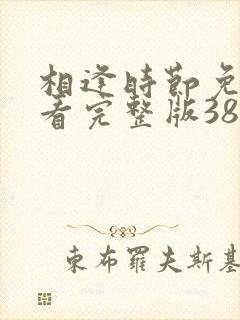 相逢时节免费观看完整版38集