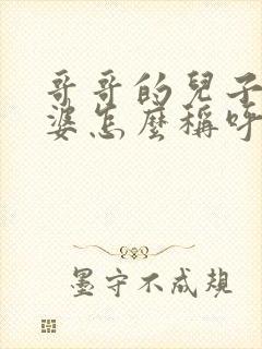 哥哥的儿子的老婆怎么称呼