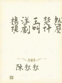 杨洋王楚然的电视剧叫什么