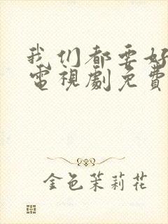 我们都要好好的电视剧免费观看全集