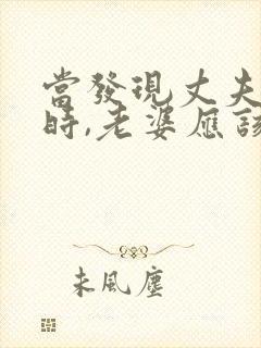 当发现丈夫出轨时,老婆应该怎么做