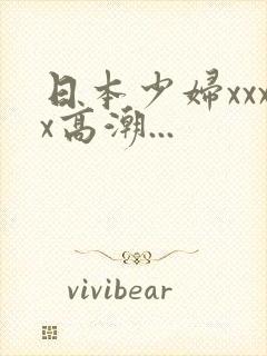 日本少妇xxxx高潮...