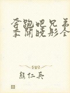 奔跑吧兄弟第五季关晓彤全集高清