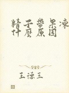 精子带果冻状是什么原因