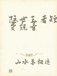 隐世王者短剧免费观看
