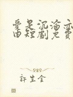 爱是沉沦亦是自由短剧免费完整版