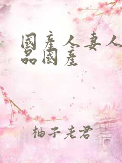 国产人妻人伦精品国产