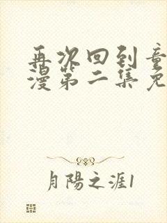 再次回到童年动漫第二集免费观看