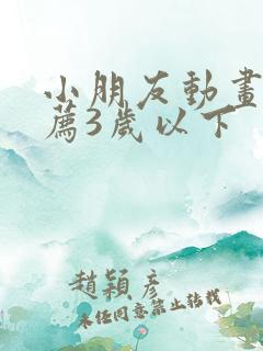 小朋友动画片推荐3岁以下