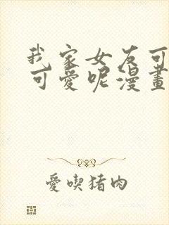 我家女友可不止可爱呢漫画完结了吗