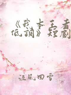 《我本王者只是低调》短剧免费观看