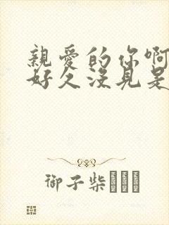 亲爱的你啊我们好久没见是什么歌