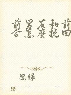 前男友和前任复合怎么挽回他