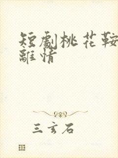 短剧桃花鞍前挽离情