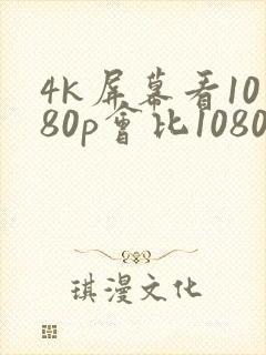 4k屏幕看1080p会比1080p屏幕清晰吗