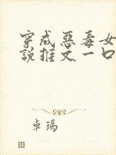 穿成恶毒女配小说推文一口气看完