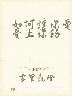 如何让你爱的人爱上你的