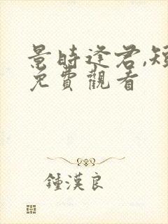 景时逢君,短剧免费观看