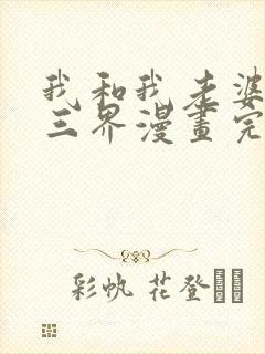 我和我老婆制霸三界漫画完整版免费