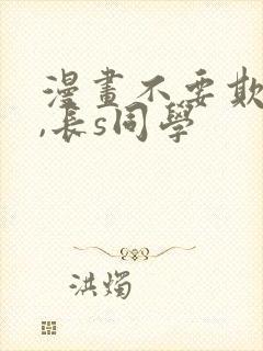 漫画不要欺负我,长s同学