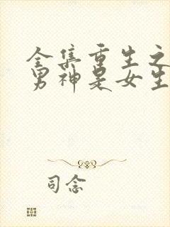 全集重生之国民男神是女生