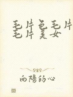 毛片色毛片18毛片美女
