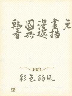 韩国漫画免费观看无遮挡