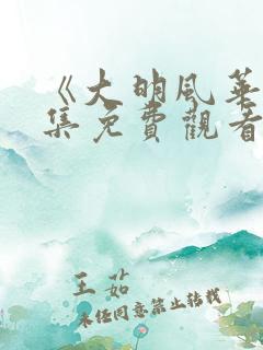 《大明风华》全集免费观看