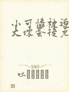 小可怜被迫嫁给大坏蛋后免费阅读