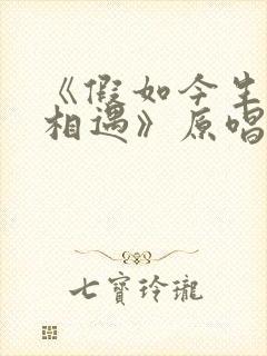 《假如今生不再相遇》原唱