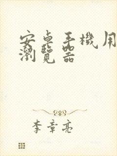 安卓手机用什么浏览器