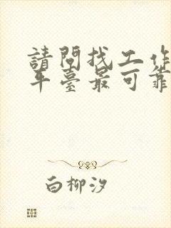 请问找工作哪个平台最可靠真实