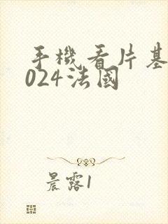 手机看片基地1024法国