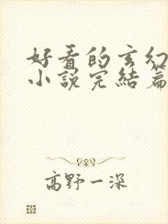 好看的玄幻仙侠小说完结篇