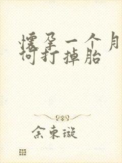 怀孕一个月该如何打掉胎