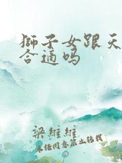 狮子女跟天秤男合适吗