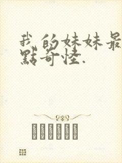 我的妹妹最近有点奇怪.