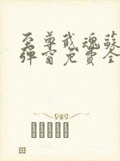 至尊武魂苏莫无弹窗免费全文