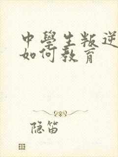 中学生叛逆厌学如何教育