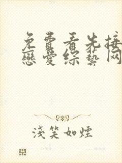 免费看先接吻再恋爱综艺网站推荐