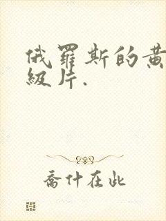 俄罗斯的黄色1级片.