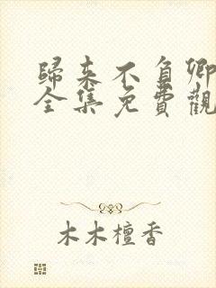 归来不负卿短剧全集免费观看