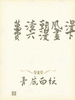 万渣朝凰漫画免费六漫画下拉式