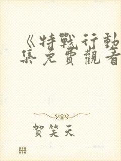 《特战行动》全集免费观看