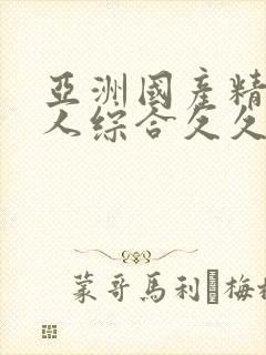 亚洲国产精品成人综合久久