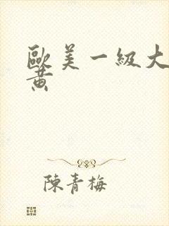 欧美一级大片特黄