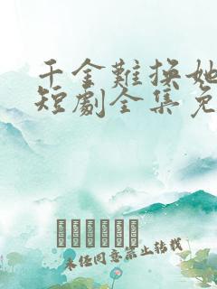 千金难换她回眸短剧全集免费观看