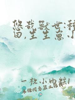 悠哉兽世:种种田,生生崽小说