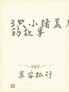 3只小猪盖房子的故事