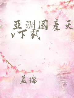 亚洲国产天堂av下载